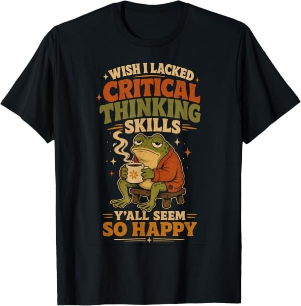 Wish I Lacked Critical Thinking Skills Funny Frog Coffee T-Shirt