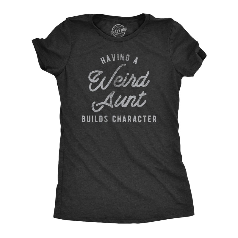 Womens Having A Weird Aunt Builds Character T Shirt Funny Family Auntie Graphic