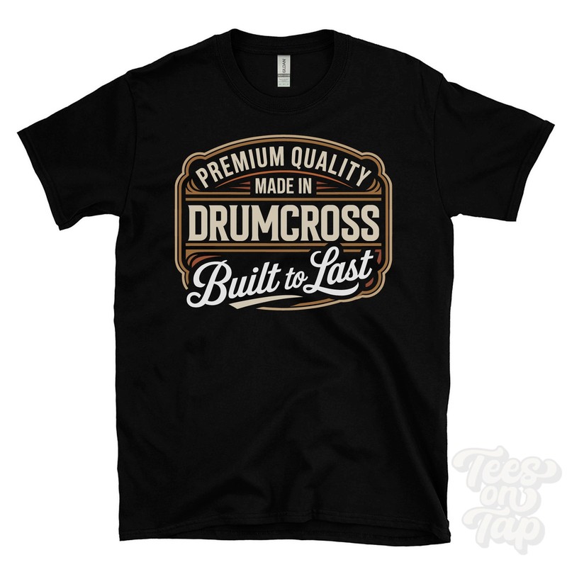 MADE IN DRUMCROSS PREMIUM QUALITY BUILT TO LAST T-SHIRT bathgate scotland