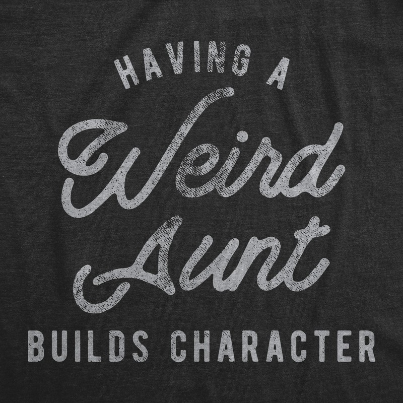Womens Having A Weird Aunt Builds Character T Shirt Funny Family Auntie Graphic gallery