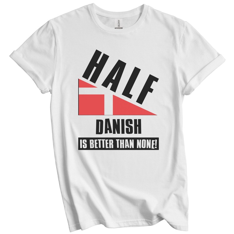 Half Danish Is Better Than None Funny Denmark Flag T-Shirt