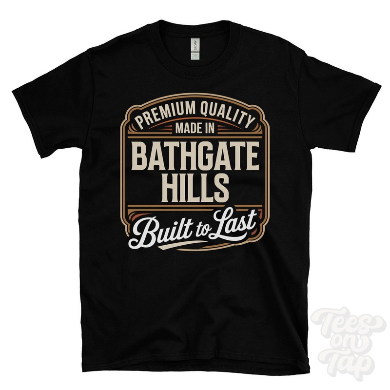 MADE IN BATHGATE HILLS PREMIUM QUALITY BUILT TO LAST T-SHIRT linlithgow scotland