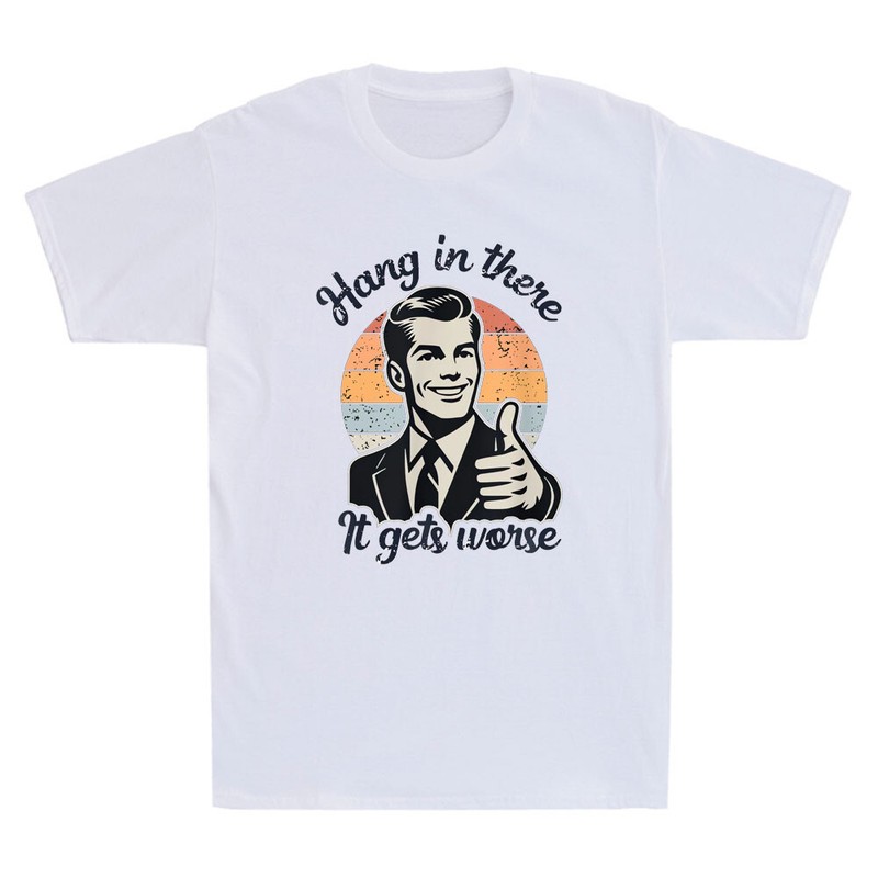Hang In There It Gets Worse Funny Gentleman Sarcastic Humor Saying Men’s T-Shirt