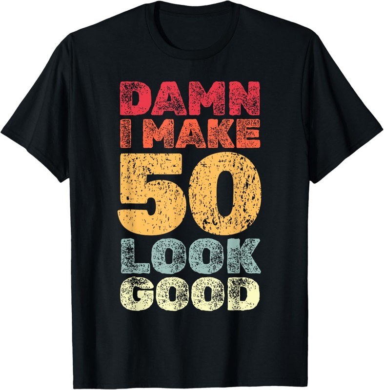 50 Year Old I Make 50 Look Good I 50th Birthday Unisex T-Shirt